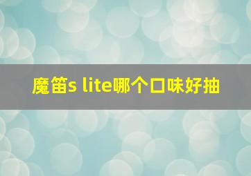 魔笛s lite哪个口味好抽